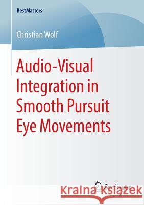 Audio-Visual Integration in Smooth Pursuit Eye Movements Christian Wolf 9783658083106 Springer - książka