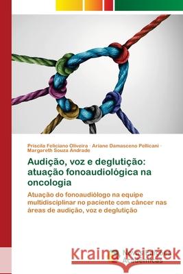 Audição, voz e deglutição: atuação fonoaudiológica na oncologia Oliveira, Priscila Feliciano 9786203466584 Novas Edicoes Academicas - książka