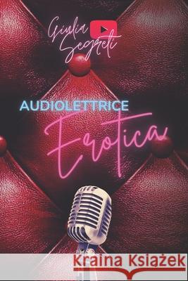 Audiolettrice Erotica Giulia Segreti, Giulia Segreti, Marco Cognigni 9798542440941 Independently Published - książka