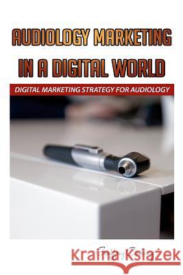 Audiology Marketing in a Digital World: A Modern Digital Audiology Marketing How To Cooling, Geoffrey 9781539945505 Createspace Independent Publishing Platform - książka