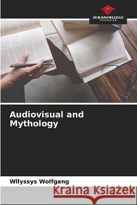 Audiovisual and Mythology Wllyssys Wolfgang   9786206029014 Our Knowledge Publishing - książka