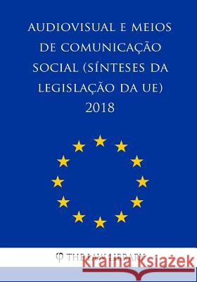 Audiovisual e meios de comunicação social (Sínteses da legislação da UE) 2018 The Law Library 9781986337250 Createspace Independent Publishing Platform - książka