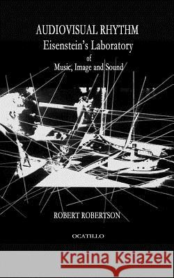 Audiovisual Rhythm: Eisenstein's Laboratory of Music, Image and Sound Robert Robertson 9781723179471 Createspace Independent Publishing Platform - książka