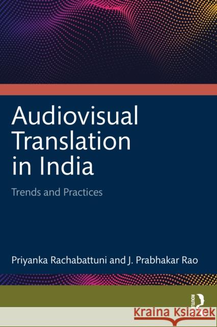 Audiovisual Translation in India: Trends and Practices J. Prabhakar Rao 9781032849652 Routledge Chapman & Hall - książka