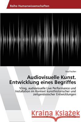 Audiovisuelle Kunst. Entwicklung Eines Begriffes Fischer Eva 9783639628319 AV Akademikerverlag - książka