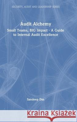 Audit Alchemy: Small Teams, BIG Impact - A Guide to Internal Audit Excellence Sandeep Das 9781032842356 CRC Press - książka