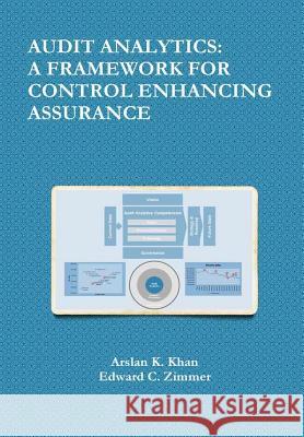 Audit Analytics: A Framework for Control Enhancing Assurance Arslan K. Khan, Edward C. Zimmer 9781365154034 Lulu.com - książka