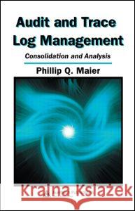 Audit and Trace Log Management: Consolidation and Analysis Maier, Phillip Q. 9780849327254 Auerbach Publications - książka