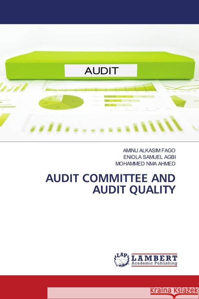 AUDIT COMMITTEE AND AUDIT QUALITY FAGO, AMINU ALKASIM, AGBI, ENIOLA SAMUEL, AHMED, MOHAMMED NMA 9786204209869 LAP Lambert Academic Publishing - książka