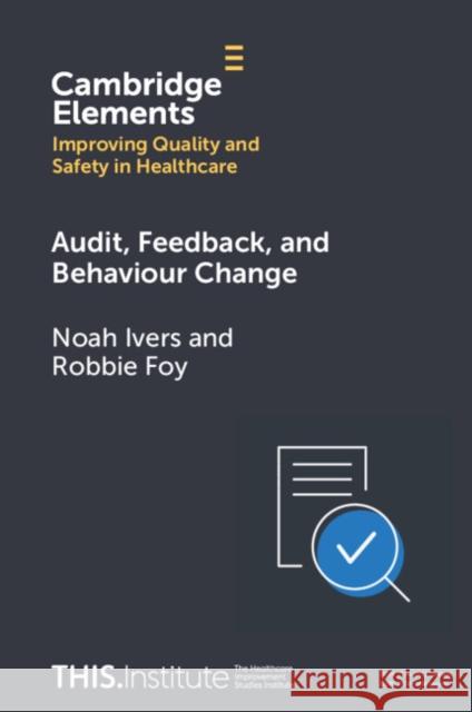 Audit, Feedback, and Behaviour Change Noah Ivers Robbie Foy 9781009604673 Cambridge University Press - książka