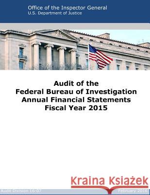 Audit of the Federal Bureau of Investigation Annual Financial Statements Fiscal Year 2015 Office of the Inspector G. Eneral        U. S. Department of Justice 9781530341269 Createspace Independent Publishing Platform - książka