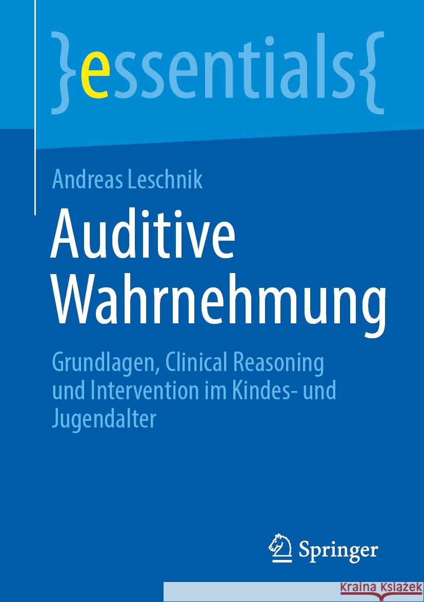 Auditive Wahrnehmung: Grundlagen, Clinical Reasoning Und Intervention Im Kindes- Und Jugendalter Andreas Leschnik 9783662711446 Springer - książka