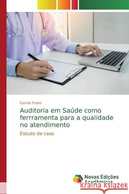 Auditoria em Saúde como ferrramenta para a qualidade no atendimento : Estudo de caso Freire, Camila 9786139762279 Novas Edicioes Academicas - książka