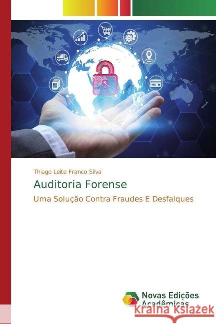 Auditoria Forense : Uma Solução Contra Fraudes E Desfalques Leite Franco Silva, Thiago 9786139785223 Novas Edicioes Academicas - książka