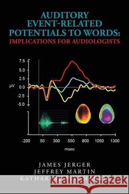 Auditory Event-Related Potentials to Words: Implications for Audiologists Jeffrey Martin Katharine Fitzharris James Jerger 9781495402401 Createspace Independent Publishing Platform - książka
