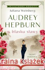 Audrey Hepburn w blasku sławy Juliana Weinberg, Emilia Skowrońska 9788324085224 Znak - książka