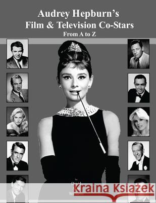 Audrey Hepburn's Film & Television Co-Stars From A to Z Williams, David Alan 9781494868918 Createspace - książka