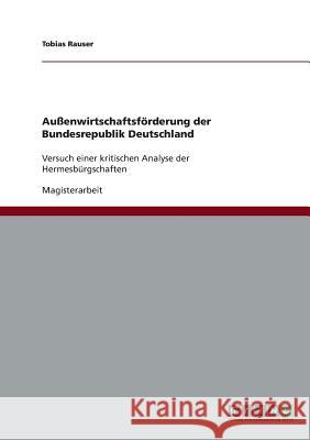 Außenwirtschaftsförderung der Bundesrepublik Deutschland: Versuch einer kritischen Analyse der Hermesbürgschaften Rauser, Tobias 9783638932547 Grin Verlag - książka
