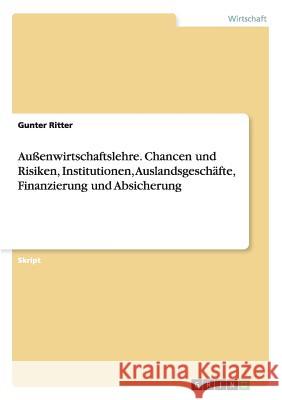 Außenwirtschaftslehre. Chancen und Risiken, Institutionen, Auslandsgeschäfte, Finanzierung und Absicherung Ritter, Gunter 9783656828303 Grin Verlag Gmbh - książka