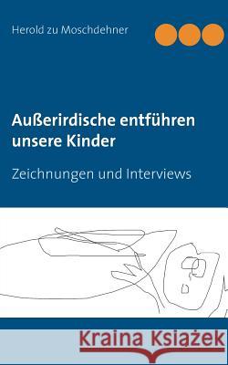 Außerirdische entführen unsere Kinder: Zeichnungen und Interviews Moschdehner, Herold Zu 9783735739391 Books on Demand - książka