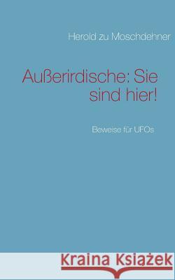 Außerirdische: Sie sind hier!: Beweise für UFOs Herold Zu Moschdehner 9783732243013 Books on Demand - książka