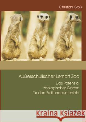 Außerschulischer Lernort Zoo: Das Potenzial zoologischer Gärten für den Erdkundeunterricht Christian Gross 9783954254545 Disserta Verlag - książka