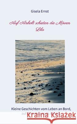 Auf Anholt schieten die Möwen Lila: Kleine Geschichten vom Leben an Bord, auf dem Weg nach Anholt. Ernst, Gisela 9783347051102 Tredition Gmbh - książka