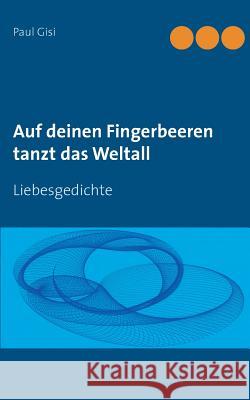 Auf deinen Fingerbeeren tanzt das Weltall: Liebesgedichte Paul Gisi 9783739204048 Books on Demand - książka