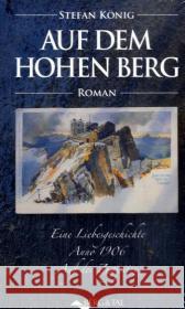 Auf dem hohen Berg : Roman. Eine Liebesgeschichte. Anno 1906. Auf der Zugspitze König, Stefan   9783939499152 Berg & Tal - książka