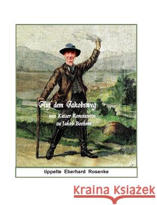 Auf dem Jakobsweg: von Kaiser Konstantin zu Jakob Böhme Eberhard Rosenke 9783756833955 Books on Demand - książka