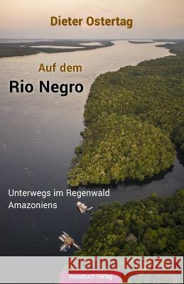 Auf dem Rio Negro: Unterwegs im Regenwald Amazoniens Dieter Ostertag   9783947334636 Reisebuch Verlag - książka