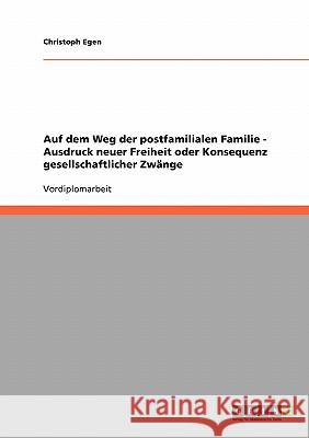 Auf dem Weg der postfamilialen Familie - Ausdruck neuer Freiheit oder Konsequenz gesellschaftlicher Zwänge Christoph Egen 9783638649988 Grin Verlag - książka