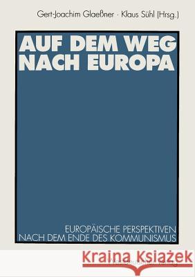 Auf Dem Weg Nach Europa: Europäische Perspektiven Nach Dem Ende Des Kommunismus Glaeßner, Gert-Joachim 9783531125633 Vs Verlag Fur Sozialwissenschaften - książka