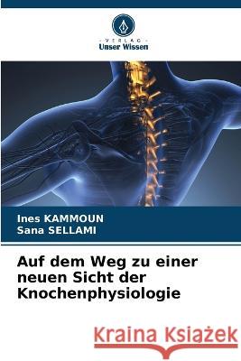 Auf dem Weg zu einer neuen Sicht der Knochenphysiologie Ines Kammoun Sana Sellami  9786206099352 Verlag Unser Wissen - książka