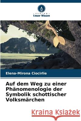 Auf dem Weg zu einer Phänomenologie der Symbolik schottischer Volksmärchen Ciocirlie, Elena-Mirona 9783330966338 Verlag Unser Wissen - książka