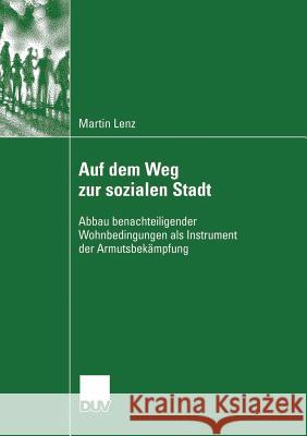 Auf Dem Weg Zur Sozialen Stadt: Abbau Benachteiligender Wohnbedingungen ALS Instrument Der Armutsbekämpfung Lenz, Martin 9783835060722 Deutscher Universitats Verlag - książka