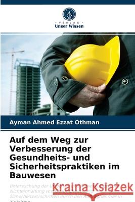 Auf dem Weg zur Verbesserung der Gesundheits- und Sicherheitspraktiken im Bauwesen Ayman Ahmed Ezzat Othman 9786202781459 Verlag Unser Wissen - książka