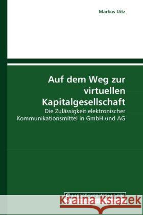 Auf dem Weg zur virtuellen Kapitalgesellschaft : Die Zulässigkeit elektronischer Kommunikationsmittel in GmbH und AG Uitz, Markus 9783861940685 Saarbrücker Verlag für Rechtswissenschaften - książka