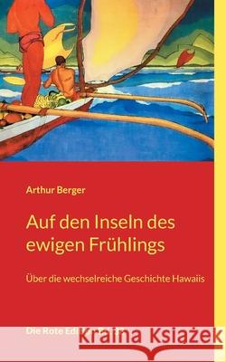 Auf den Inseln des ewigen Frühlings: Über die wechselreiche Geschichte Hawaiis Berger, Arthur 9783754348833 Books on Demand - książka