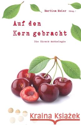 Auf den Kern gebracht - Die Kirsch-Anthologie Martina Meie 9783990513972 Papierfresserchens Mtm-Verlag - książka