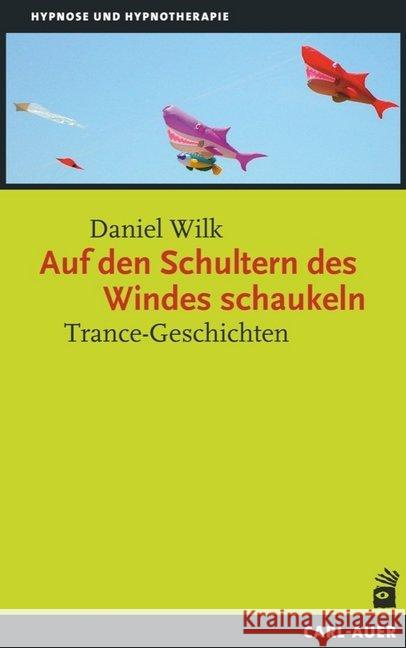 Auf den Schultern des Windes schaukeln : Trance-Geschichten Wilk, Daniel 9783849702571 Carl-Auer - książka