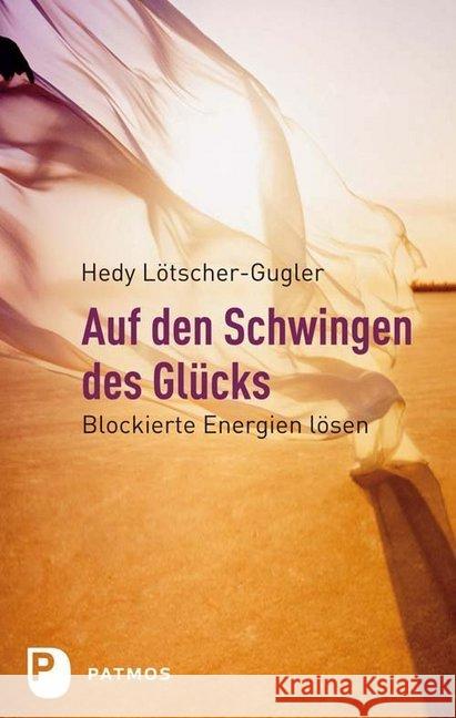 Auf den Schwingen des Glücks : Blockierte Energien lösen Lötscher-Gugler, Hedy 9783843601887 Walter-Verlag - książka