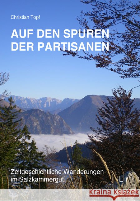 Auf den Spuren der Partisanen : Zeitgeschichtliche Wanderungen im Salzkammergut Topf, Christian 9783643507587 LIT Verlag - książka