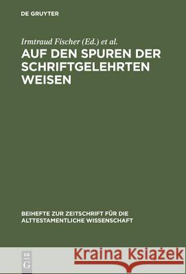 Auf den Spuren der schriftgelehrten Weisen: Festschrift für Johannes Marböck anlässlich seiner Emeritierung Irmtraud Fischer, Ursula Rapp, Johannes Schiller 9783110178890 De Gruyter - książka