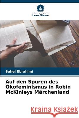 Auf den Spuren des ?kofeminismus in Robin McKinleys M?rchenland Sahel Ebrahimi 9786205623404 Verlag Unser Wissen - książka