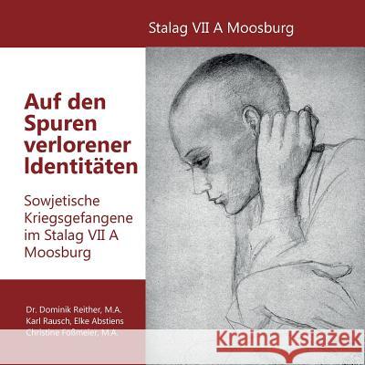 Auf den Spuren verlorener Identitäten: Sowjetische Kriegsgefangene im Stalag VII A Moosburg Reither, Dominik 9783746096087 Books on Demand - książka