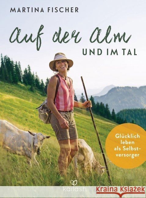Auf der Alm und im Tal : Glücklich leben als Selbstversorger Fischer, Martina; Steinbacher, Dorothea 9783424631760 Kailash - książka