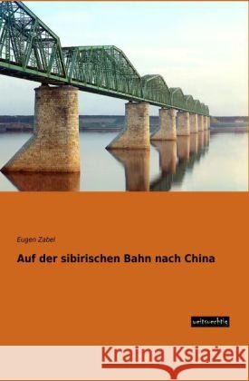 Auf der sibirischen Bahn nach China Zabel, Eugen 9783956562396 weitsuechtig - książka