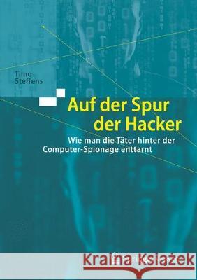 Auf Der Spur Der Hacker: Wie Man Die Täter Hinter Der Computer-Spionage Enttarnt Steffens, Timo 9783662559536 Vieweg+Teubner - książka