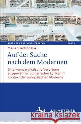 Auf der Suche nach dem Modernen: Eine komparatistische Verortung ausgewählter bulgarischer Lyriker im Kontext der europäischen Moderne Maria Slavtscheva 9783476046017 Springer-Verlag Berlin and Heidelberg GmbH &  - książka